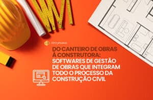 Software de gestão de obras - integração entre canteiro de obras e escritório da construtora