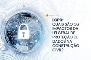LGPD: Lei Geral de Proteção de Dados na construção civil