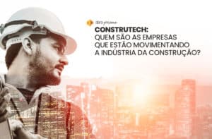 Construtech: startups de melhorias para a construção civil