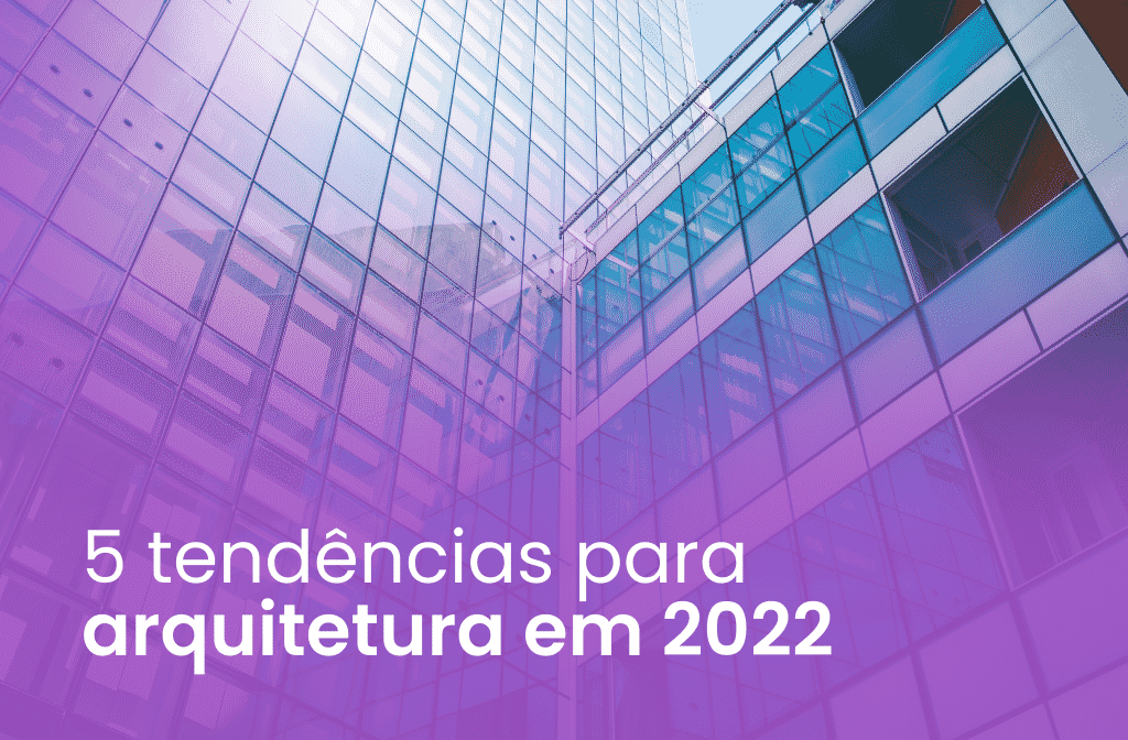 Tendências para arquitetura 2022