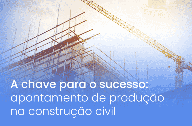 A chave para o sucesso: apontamento de produção na construção civil