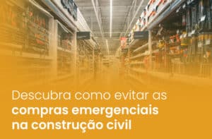 Descubra como evitar as compras emergenciais na construção civil