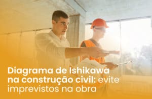 Diagrama de Ishikawa na construção civil: evite imprevistos na obra