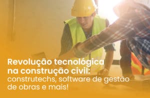 Revolução tecnológica na construção civil: construtechs, software de gestão de obras e mais!